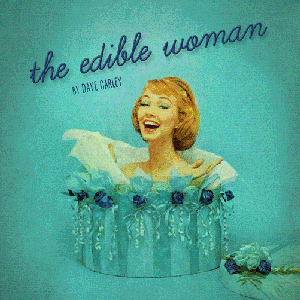 The poster from the Thigh Hight Theatre production of The Edible Woman, at Saskatoon's Refinery Arts Centre, March 2012.